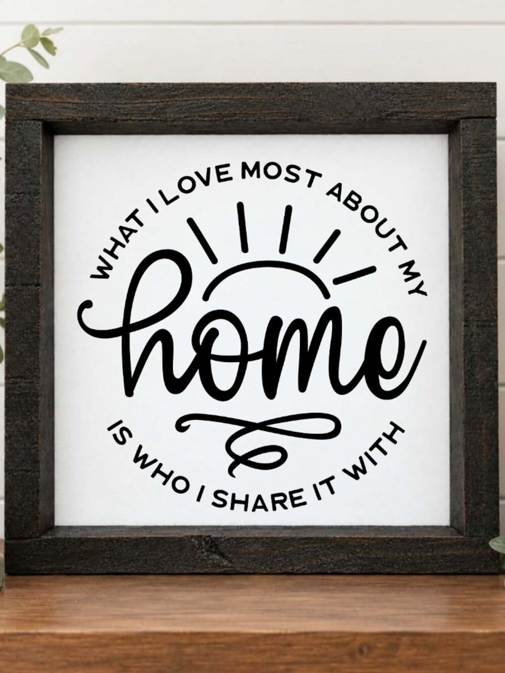 What I Love About My Home Is Who I Share It With Handcrafted wood & canvas sign